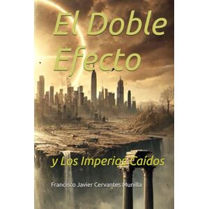 Cervantes Munilla, Francisco Javier El Doble Efecto y Los Imperios Caídos Cervantes Munilla, Francisco Javier El Doble Efecto y Los Imperios Caídos