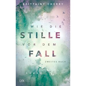 Cherry, Brittainy C. Wie die Stille vor dem Fall. Zweites Buch Cherry, Brittainy C. Wie die Stille vor dem Fall. Zweites Buch
