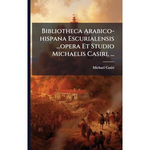 Casiri, Michael Bibliotheca Arabico-hispana Escurialensis ...opera Et Studio Michaelis Casiri, ... Casiri, Michael Bibliotheca Arabico-hispana Escurialensis ...opera Et Studio Michaelis Casiri, ...