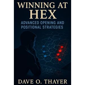 Thayer, Dave Winning at Hex: Advanced Opening and Positional Strategies Thayer, Dave Winning at Hex: Advanced Opening and Positional Strategies