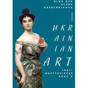 Guk, Olga Ukrainian Art. 1001+ Masterpieces. Book 2 – The World’s Largest Art Edition on Ukraine’s Art: An Unparalleled Collection Celebrating the Beauty and Heritage of Ukrainian Masterpieces Guk, Olga Ukrainian Art. 1001+ Masterpieces. Book 2 – The World’s Largest Art Edition on Ukraine’s Art: An Unparalleled Collection Celebrating the Beauty and Heritage of Ukrainian Masterpieces
