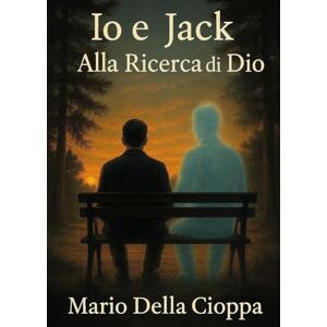 Della Cioppa, Mario Io e Jack alla Ricerca di Dio Della Cioppa, Mario Io e Jack alla Ricerca di Dio