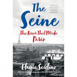 Elaine Sciolino The Seine: The River that Made Paris Elaine Sciolino The Seine: The River that Made Paris