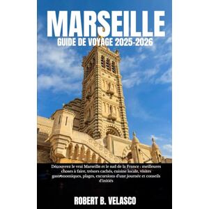 VELASCO, ROBERT B. MARSEILLE GUIDE DE VOYAGE 2025-2026: Découvrez le vrai Marseille et le sud de la France : meilleures choses à faire, trésors cachés, cuisine locale, ... d'une journée et conseils d'initiés VELASCO, ROBERT B. MARSEILLE GUIDE DE VOYAGE 2025-2026: Découvrez le vrai Marseille et le sud de la France : meilleures choses à faire, trésors cachés, cuisine locale, ... d'une journée et conseils d'initiés