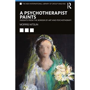 Nitsun, Morris A Psychotherapist Paints: Insights from the Border of Art and Psychotherapy (The New International Library of Group Analysis) Nitsun, Morris A Psychotherapist Paints: Insights from the Border of Art and Psychotherapy (The New International Library of Group Analysis)