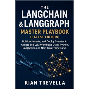TREVELLA, KIAN The LangChain & LangGraph Master Playbook (Latest Edition): Build, Automate, and Deploy Smarter AI Agents and LLM Workflows Using Python, LangSmith, and Next-Gen Frameworks TREVELLA, KIAN The LangChain & LangGraph Master Playbook (Latest Edition): Build, Automate, and Deploy Smarter AI Agents and LLM Workflows Using Python, LangSmith, and Next-Gen Frameworks