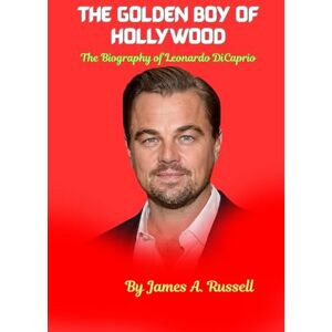 Russell, James A. The Golden Boy of Hollywood: The Biography of Leonardo DiCaprio Russell, James A. The Golden Boy of Hollywood: The Biography of Leonardo DiCaprio