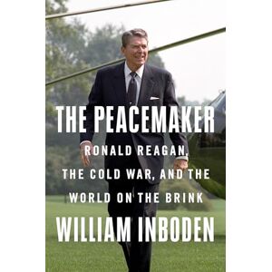Inboden Peacemaker, The: Ronald Reagan in the White House and the World Inboden Peacemaker, The: Ronald Reagan in the White House and the World