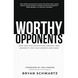 Schwartz, Bryan Worthy Opponents: How God Uses Opposition, Enemies, and Adversity for Your Growth and Good Schwartz, Bryan Worthy Opponents: How God Uses Opposition, Enemies, and Adversity for Your Growth and Good