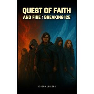 Leisses, Joseph Quest of Faith and Fire: BREAKING ICE Leisses, Joseph Quest of Faith and Fire: BREAKING ICE