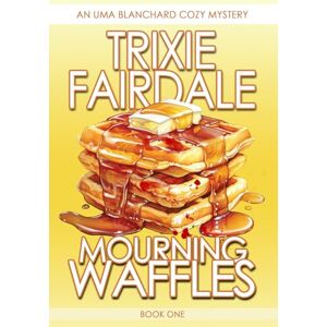 Trixie Mourning Waffles: An Uma Blanchard Cozy Mystery (Book 1) (The Uma Blanchard Cozy Mystery Series) Trixie Mourning Waffles: An Uma Blanchard Cozy Mystery (Book 1) (The Uma Blanchard Cozy Mystery Series)