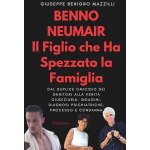 Benigno Mazzilli, Giuseppe Benno Neumair – Il Figlio che Ha Spezzato la Famiglia: Dal duplice omicidio dei genitori alla verità giudiziaria: indagini, diagnosi psichiatriche, processo e condanna (Realmente Accaduto) Benigno Mazzilli, Giuseppe Benno Neumair – Il Figlio che Ha Spezzato la Famiglia: Dal duplice omicidio dei genitori alla verità giudiziaria: indagini, diagnosi psichiatriche, processo e condanna (Realmente Accaduto)