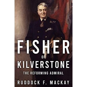 Mackay, Ruddock F. Fisher of Kilverstone (Leading the Modern Royal Navy) Mackay, Ruddock F. Fisher of Kilverstone (Leading the Modern Royal Navy)