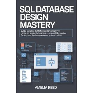 Reed, Amelia SQL Database Design Mastery: Build a Complete DBMS from Scratch Using C++: Hands-On Guided Project for Beginners – Master SQL Parsing, Query Execution, and Database Management Systems in C++ Reed, Amelia SQL Database Design Mastery: Build a Complete DBMS from Scratch Using C++: Hands-On Guided Project for Beginners – Master SQL Parsing, Query Execution, and Database Management Systems in C++