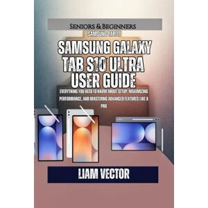 Vector, Liam Samsung Galaxy Tab S10 Ultra User Guide: Everything You Need to Know About Setup, Maximizing Performance, and Mastering Advanced Features Like a Pro: ... Hands: The Complete Samsung Tab Revolution) Vector, Liam Samsung Galaxy Tab S10 Ultra User Guide: Everything You Need to Know About Setup, Maximizing Performance, and Mastering Advanced Features Like a Pro: ... Hands: The Complete Samsung Tab Revolution)