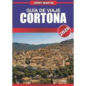 Martin, Jerry CORTONA Guía de Viaje 2026: Saborea las vistas de la cima de la colina toscana, el arte renacentista y los auténticos sabores italianos. Martin, Jerry CORTONA Guía de Viaje 2026: Saborea las vistas de la cima de la colina toscana, el arte renacentista y los auténticos sabores italianos.