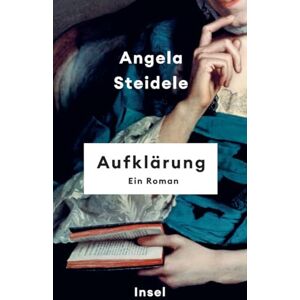 Steidele, Angela Aufklärung: Ein Roman Über Verheißungen und Abgründe im Zeitalter der Vernunft geistreich, hellsichtig und überraschend politisch Steidele, Angela Aufklärung: Ein Roman Über Verheißungen und Abgründe im Zeitalter der Vernunft geistreich, hellsichtig und überraschend politisch