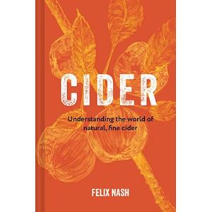 Nash, Felix Cider: Understanding the world of natural, fine cider Nash, Felix Cider: Understanding the world of natural, fine cider