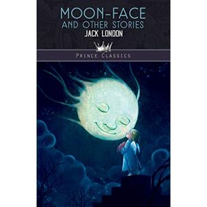 London, Jack Moon-Face and Other Stories (Prince Classics) London, Jack Moon-Face and Other Stories (Prince Classics)