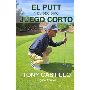 Castillo, Tony EL PUTT, Y EL DECISIVO JUEGO CORTO: COMO DOMINAR EL PUTT, EL CHIP, EL PITCH Y EL BUNKER QUE CIRCUNDA EL GREEN (LIBROS DE GOLF) Castillo, Tony EL PUTT, Y EL DECISIVO JUEGO CORTO: COMO DOMINAR EL PUTT, EL CHIP, EL PITCH Y EL BUNKER QUE CIRCUNDA EL GREEN (LIBROS DE GOLF)