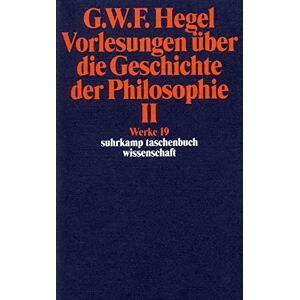 Hegel, Georg Wilhelm Friedrich Vorlesungen über die Geschichte der Philosophie II: Werke in 20 Bänden, Band 19. Hegel, Georg Wilhelm Friedrich Vorlesungen über die Geschichte der Philosophie II: Werke in 20 Bänden, Band 19.