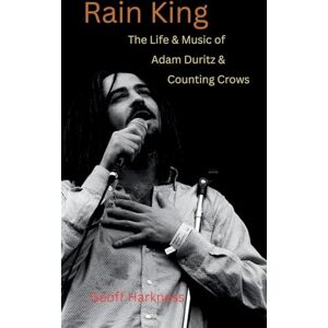 Harkness, Geoff Rain King: The Life and Music of Adam Duritz and Counting Crows Harkness, Geoff Rain King: The Life and Music of Adam Duritz and Counting Crows