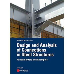 Boracchini, Alfredo Design and Analysis of Connections in Steel Structures: Fundamentals and Examples Boracchini, Alfredo Design and Analysis of Connections in Steel Structures: Fundamentals and Examples