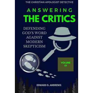 Andrews, Edward D. ANSWERING THE CRITICS: Defending God's Word Against Modern Skepticism (The Christian Apologist Detective) Andrews, Edward D. ANSWERING THE CRITICS: Defending God's Word Against Modern Skepticism (The Christian Apologist Detective)