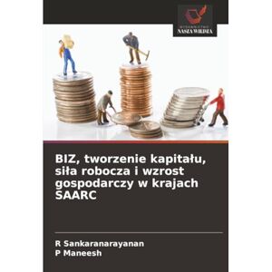 Sankaranarayanan, R BIZ, tworzenie kapitału, siła robocza i wzrost gospodarczy w krajach SAARC Sankaranarayanan, R BIZ, tworzenie kapitału, siła robocza i wzrost gospodarczy w krajach SAARC