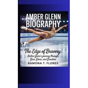 T. Flores, Ramona AMBER GLENN BIOGRAPHY: The Edge of Bravery- Amber Glenn’s Journey Through Fear, Fame, and Freedom T. Flores, Ramona AMBER GLENN BIOGRAPHY: The Edge of Bravery- Amber Glenn’s Journey Through Fear, Fame, and Freedom