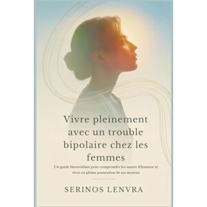 Lenvra, Serinos Vivre pleinement avec un trouble bipolaire chez les femmes: Un guide bienveillant pour comprendre les sautes d'humeur et vivre en pleine possession de ses moyens Lenvra, Serinos Vivre pleinement avec un trouble bipolaire chez les femmes: Un guide bienveillant pour comprendre les sautes d'humeur et vivre en pleine possession de ses moyens