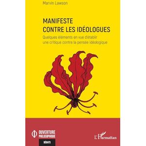 Lawson, Marvin Manifeste contre les idéologues: Quelques éléments en vue d’établir une critique contre la pensée idéologique (Ouverture Philosophique) Lawson, Marvin Manifeste contre les idéologues: Quelques éléments en vue d’établir une critique contre la pensée idéologique (Ouverture Philosophique)