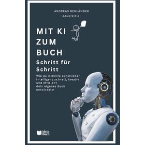 Rehländer, Andreas Mit KI zum Buch – Schritt für Schritt: Wie du mithilfe künstlicher Intelligenz schnell, kreativ und effizient dein eigenes Buch entwickelst.: 2 (Dein eigenes Buch leicht gemacht) Rehländer, Andreas Mit KI zum Buch – Schritt für Schritt: Wie du mithilfe künstlicher Intelligenz schnell, kreativ und effizient dein eigenes Buch entwickelst.: 2 (Dein eigenes Buch leicht gemacht)