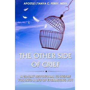 Perry PhD., L'Tanya C. The Other Side of Grief: 30-Day Christian Devotional for Healing, Hope, and Joy After Loss: A Daily Faith-Building Guide to Peace and Restoration ... Word (Faith, Purpose & Healing Collection) Perry PhD., L'Tanya C. The Other Side of Grief: 30-Day Christian Devotional for Healing, Hope, and Joy After Loss: A Daily Faith-Building Guide to Peace and Restoration ... Word (Faith, Purpose & Healing Collection)