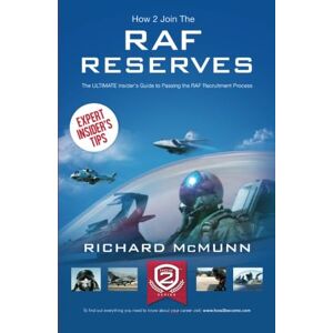 Mcmunn, Richard How To Join The RAF RESERVES: The ULTIMATE insider's Guide to Passing the RAF Recruitment Process Mcmunn, Richard How To Join The RAF RESERVES: The ULTIMATE insider's Guide to Passing the RAF Recruitment Process
