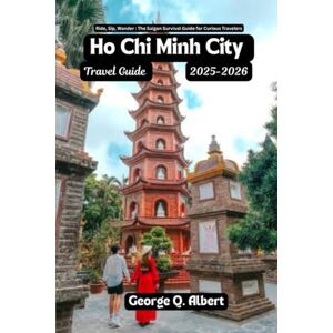 Albert, George Q. Ho Chi Minh City Travel Guide 2025-2026: Ride, Sip, Wander: The Saigon Survival Guide for Curious Travelers (Easygoing Journeys) Albert, George Q. Ho Chi Minh City Travel Guide 2025-2026: Ride, Sip, Wander: The Saigon Survival Guide for Curious Travelers (Easygoing Journeys)