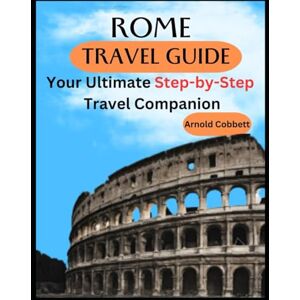 Raji, Dr. Teslim ROME TRAVEL GUIDE: Essential Companion to The City of Rome: Featuring Arts and Culture, Iconic Landmarks, Local Delights, and Unforgettable Experiences for All Travelers. Raji, Dr. Teslim ROME TRAVEL GUIDE: Essential Companion to The City of Rome: Featuring Arts and Culture, Iconic Landmarks, Local Delights, and Unforgettable Experiences for All Travelers.