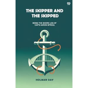 Day, Holman The Skipper And The SkippedBeing The Shore Log Of Cap'n Aaron Sproul (Edition1) Day, Holman The Skipper And The SkippedBeing The Shore Log Of Cap'n Aaron Sproul (Edition1)