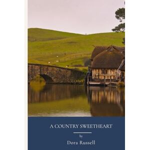 Russell, Dora A Country Sweetheart: English Countryside Romance From The Victorian Era (Annotated) Russell, Dora A Country Sweetheart: English Countryside Romance From The Victorian Era (Annotated)