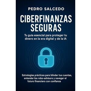 Salcedo Lagos, Pedro Ciberfinanzas Seguras: Tu Guía Esencial para Proteger tu Dinero en la Era Digital y de la IA (Negocios, Empresa y Economía) Salcedo Lagos, Pedro Ciberfinanzas Seguras: Tu Guía Esencial para Proteger tu Dinero en la Era Digital y de la IA (Negocios, Empresa y Economía)