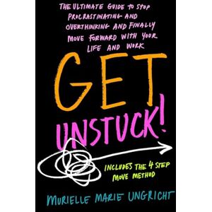 Ungricht, Murielle Marie Get Unstuck!: The ultimate guide to stop procrastinating and overthinking and finally move forward with your life and work. Ungricht, Murielle Marie Get Unstuck!: The ultimate guide to stop procrastinating and overthinking and finally move forward with your life and work.