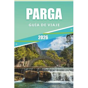 Rangel, Jerry L. GUÍA DE VIAJE A PARGA 2026: Explorando pueblos costeros, ruinas antiguas, principales atracciones y playas solitarias en el noroeste de Grecia Rangel, Jerry L. GUÍA DE VIAJE A PARGA 2026: Explorando pueblos costeros, ruinas antiguas, principales atracciones y playas solitarias en el noroeste de Grecia
