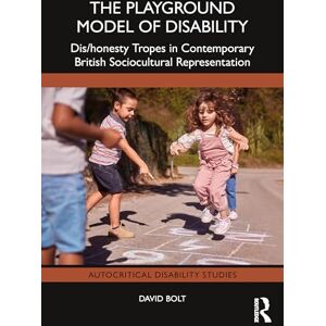 Bolt, David The Playground Model of Disability: Dis/honesty Tropes in Contemporary British Sociocultural Representation (Autocritical Disability Studies) Bolt, David The Playground Model of Disability: Dis/honesty Tropes in Contemporary British Sociocultural Representation (Autocritical Disability Studies)
