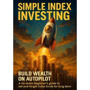 Hayes, Jonathan Simple Index Investing: Build Wealth on Autopilot: A no-stress beginner’s guide to set-and-forget index funds for long-term wealth Hayes, Jonathan Simple Index Investing: Build Wealth on Autopilot: A no-stress beginner’s guide to set-and-forget index funds for long-term wealth