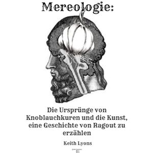 Lyons, Keith Mereologie: Die Ursprünge von Knoblauchkuren und die kunst, eine Geschichte von Ragout zu erzählen: Der Mythos des „Ich“ Lyons, Keith Mereologie: Die Ursprünge von Knoblauchkuren und die kunst, eine Geschichte von Ragout zu erzählen: Der Mythos des „Ich“