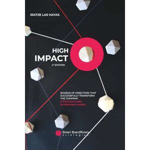 Madariaga, Iratxe Las Hayas HIGH IMPACT. BOARDS OF DIRECTORS THAT SUCCESSFULLY TRANSFORM THE COMPANY: A Practical Guide for Business Leaders (Smart Boardroom Strategies) Madariaga, Iratxe Las Hayas HIGH IMPACT. BOARDS OF DIRECTORS THAT SUCCESSFULLY TRANSFORM THE COMPANY: A Practical Guide for Business Leaders (Smart Boardroom Strategies)