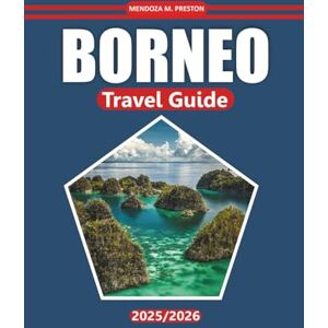 Preston, Mendoza M. Borneo Travel Guide 2025-2026: Explore Rainforest Trails, Wildlife Encounters, Indigenous Culture, Must-Visit Destinations, and Itineraries Across Sabah, Sarawak, and Kalimantan Preston, Mendoza M. Borneo Travel Guide 2025-2026: Explore Rainforest Trails, Wildlife Encounters, Indigenous Culture, Must-Visit Destinations, and Itineraries Across Sabah, Sarawak, and Kalimantan