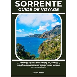 Tederich, Geissler SORRENTE GUIDE DE VOYAGE: Voyagez futé avec des conseils essentiels, des excursions pittoresques et les sites incontournables de Sorrente Le guide ... conseils d’initiés et expériences culturelles Tederich, Geissler SORRENTE GUIDE DE VOYAGE: Voyagez futé avec des conseils essentiels, des excursions pittoresques et les sites incontournables de Sorrente Le guide ... conseils d’initiés et expériences culturelles