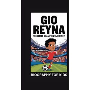 Watkins, Donovan GIO REYNA: The Little Champion’s Journey- Biography for kids Watkins, Donovan GIO REYNA: The Little Champion’s Journey- Biography for kids
