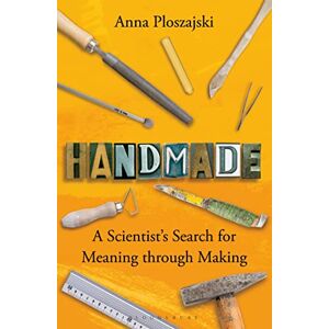 Ploszajski, Anna Handmade: A Scientist’s Search for Meaning through Making (Bloomsbury Sigma) Ploszajski, Anna Handmade: A Scientist’s Search for Meaning through Making (Bloomsbury Sigma)